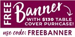 free banner with $130 table cover purchase use code: FREEBANNER